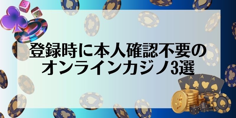 登録時 本人確認不要 オンラインカジノ