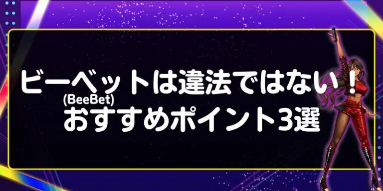 ビーベット(BeeBet)は違法ではない！おすすめポイント4選