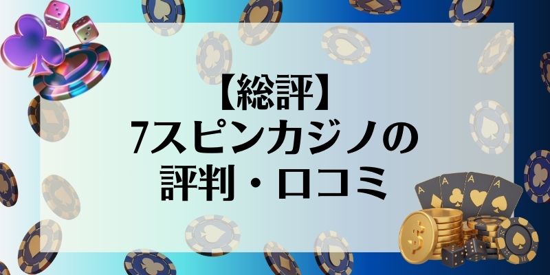 【総評】7スピンカジノの評判・口コミ