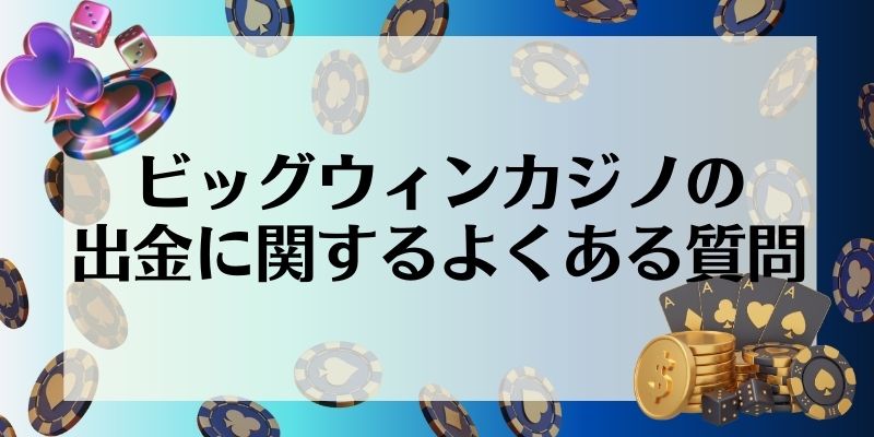 ビッグウィンカジノの出金に関するよくある質問