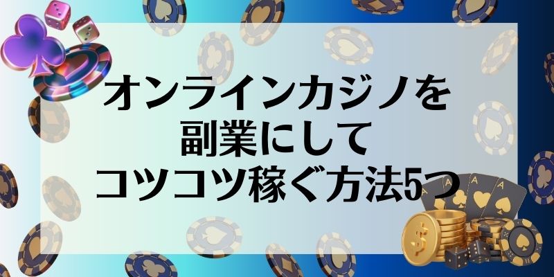 オンラインカジノを副業にしてコツコツ稼ぐ方法5つ