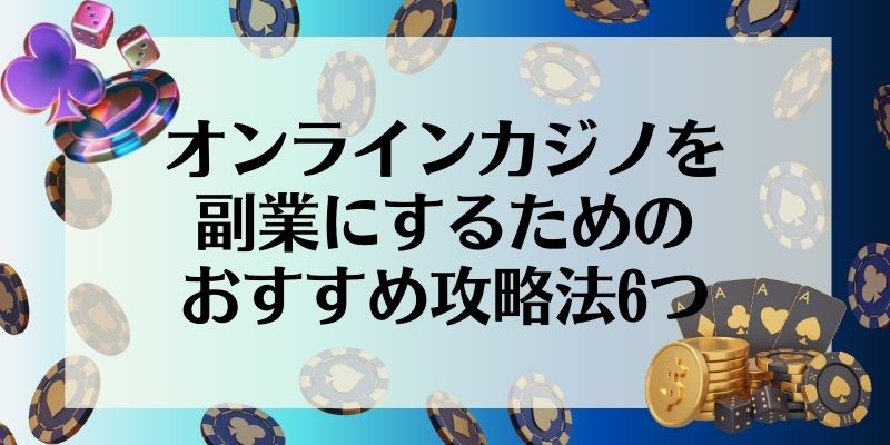 オンラインカジノを副業にするためのおすすめ攻略法6つ