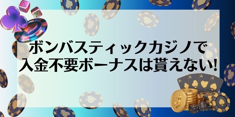 ボンバスティックカジノで入金不要ボーナスは貰えない！