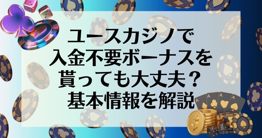 ユースカジノで入金不要ボーナスを貰っても大丈夫？基本情報を解説