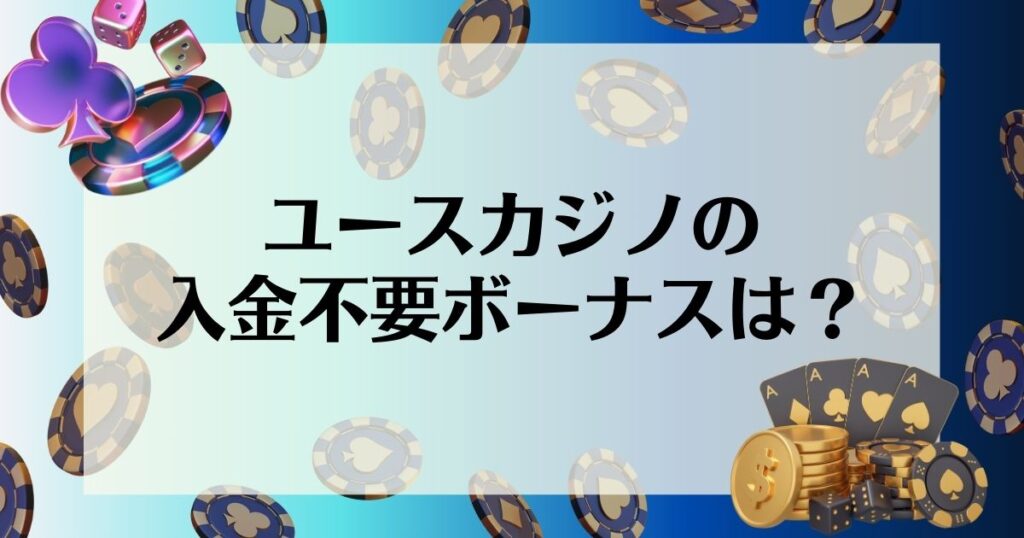 ユースカジノの入金不要ボーナスは？