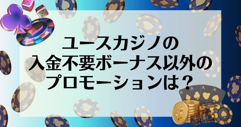 ユースカジノの入金不要ボーナス以外のプロモーションは？